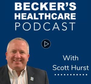 CEO Scott Hurst - Becker's Healthcare Podcast (Click link below to listen)